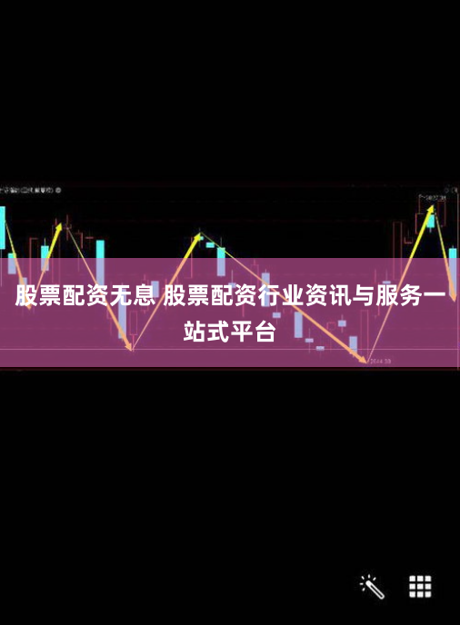 股票配资无息 股票配资行业资讯与服务一站式平台