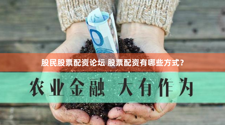 股民股票配资论坛 股票配资有哪些方式？