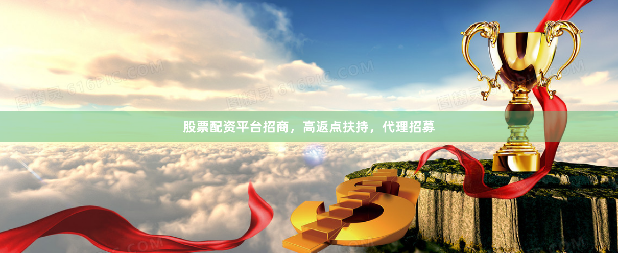 股票配资平台招商，高返点扶持，代理招募