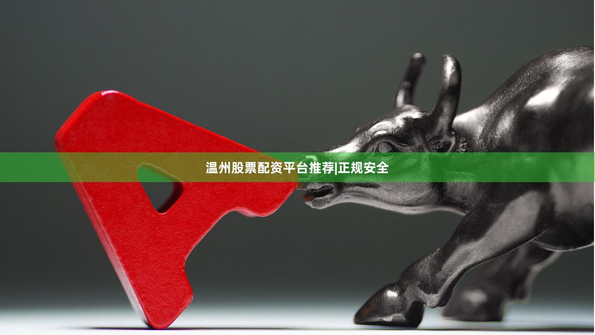 温州股票配资平台推荐|正规安全