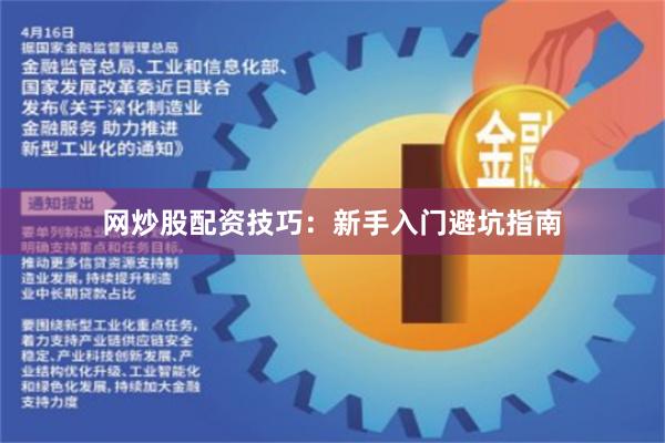 网炒股配资技巧：新手入门避坑指南