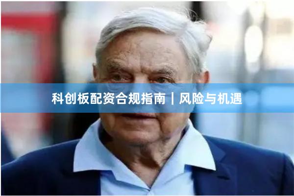 科创板配资合规指南｜风险与机遇
