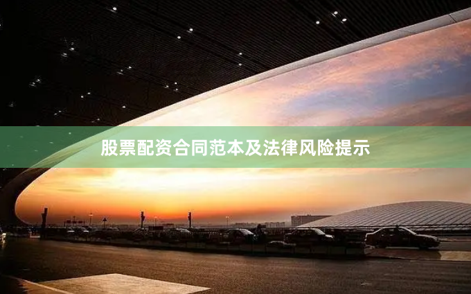 股票配资合同范本及法律风险提示