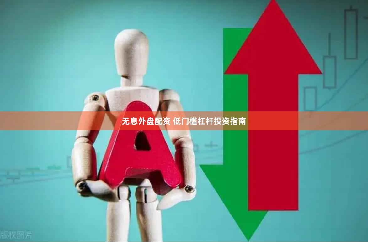 无息外盘配资 低门槛杠杆投资指南