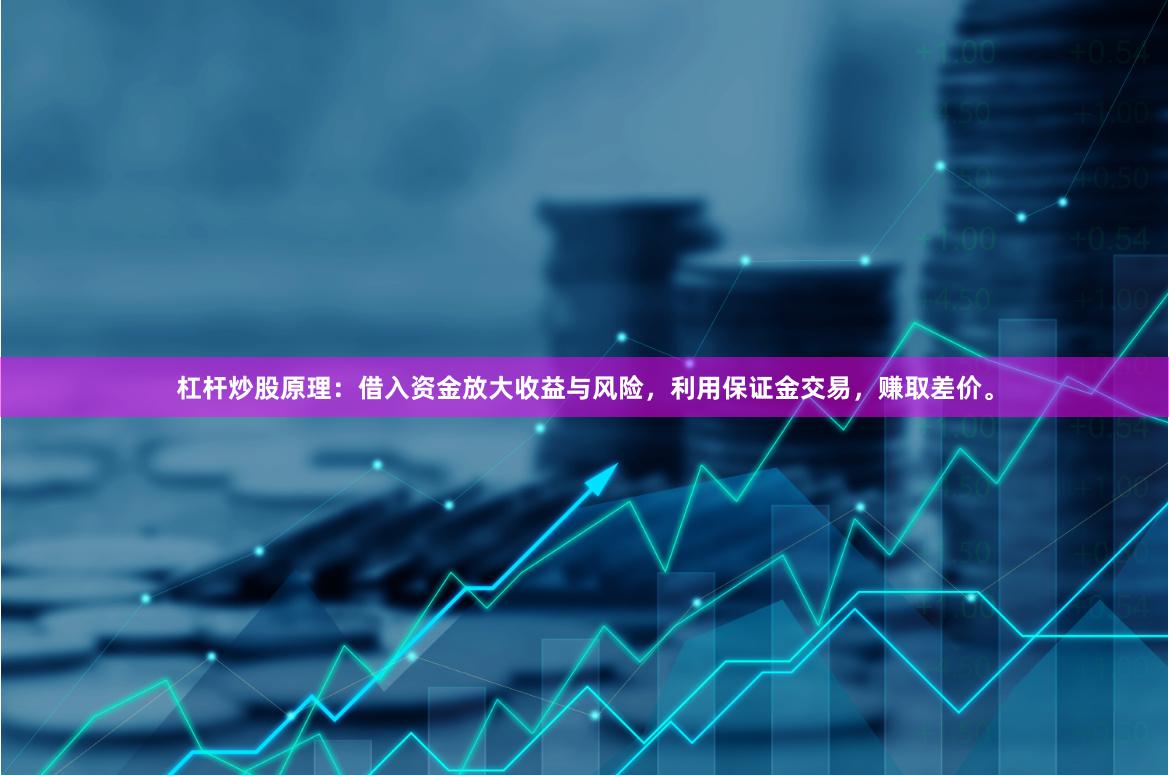 杠杆炒股原理：借入资金放大收益与风险，利用保证金交易，赚取差价。