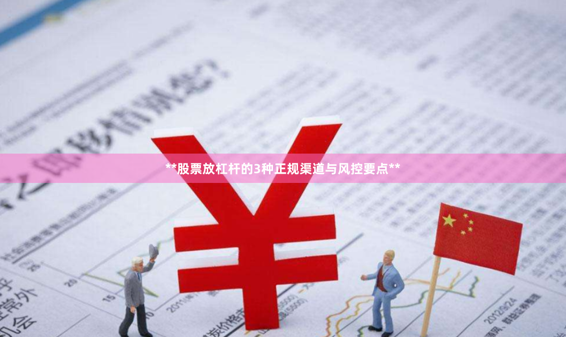 **股票放杠杆的3种正规渠道与风控要点**