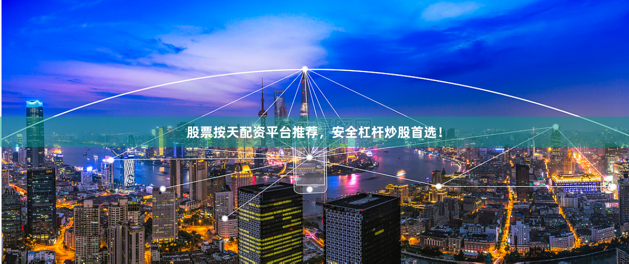 股票按天配资平台推荐，安全杠杆炒股首选！